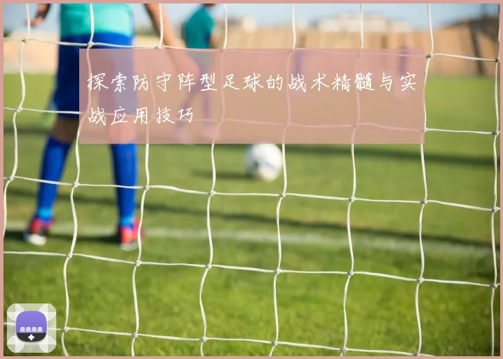 探索防守阵型足球的战术精髓与实战应用技巧